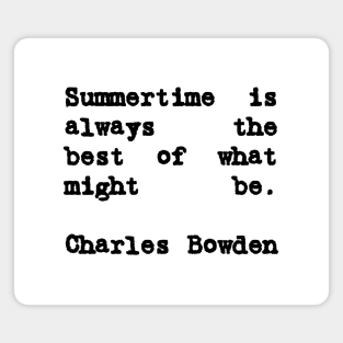 Charles Bowden Quote Summertime Is Always the Best Magnet